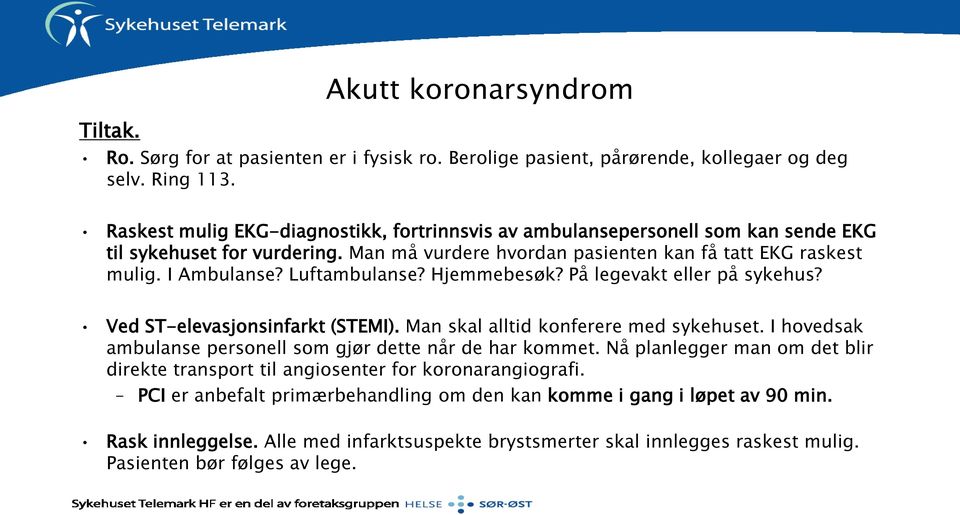 Luftambulanse? Hjemmebesøk? På legevakt eller på sykehus? Ved ST-elevasjonsinfarkt (STEMI). Man skal alltid konferere med sykehuset. I hovedsak ambulanse personell som gjør dette når de har kommet.