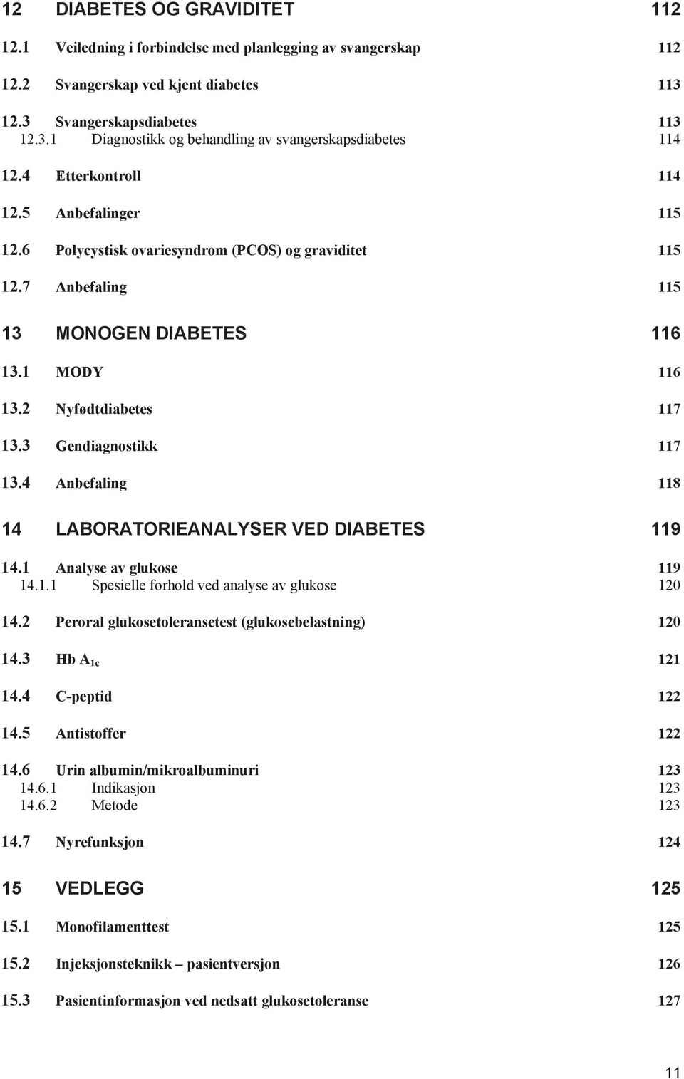 3 Gendiagnostikk 117 13.4 Anbefaling 118 14 LABORATORIEANALYSER VED DIABETES 119 14.1 Analyse av glukose 119 14.1.1 Spesielle forhold ved analyse av glukose 120 14.