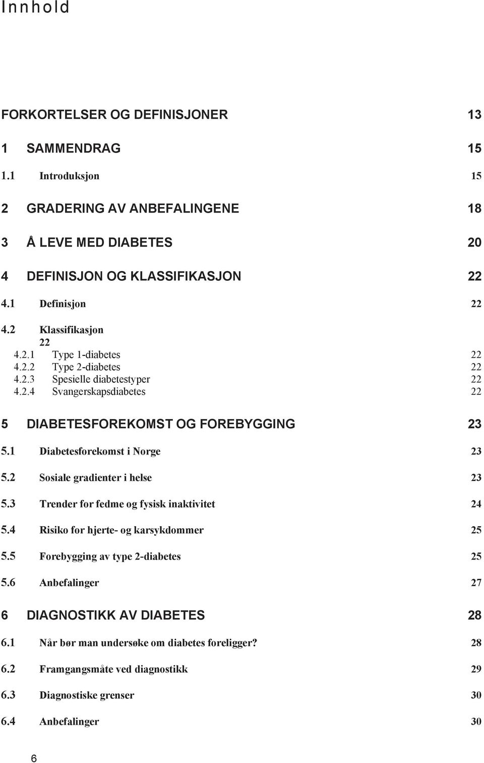 1 Diabetesforekomst i Norge 23 5.2 Sosiale gradienter i helse 23 5.3 Trender for fedme og fysisk inaktivitet 24 5.4 Risiko for hjerte- og karsykdommer 25 5.