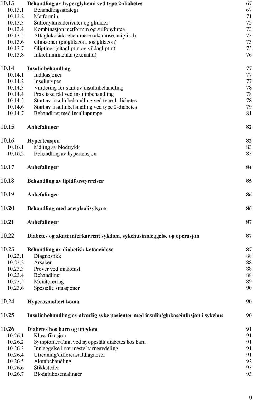 14 Insulinbehandling 77 10.14.1 Indikasjoner 77 10.14.2 Insulintyper 77 10.14.3 Vurdering før start av insulinbehandling 78 10.14.4 Praktiske råd ved insulinbehandling 78 10.14.5 Start av insulinbehandling ved type 1-diabetes 78 10.