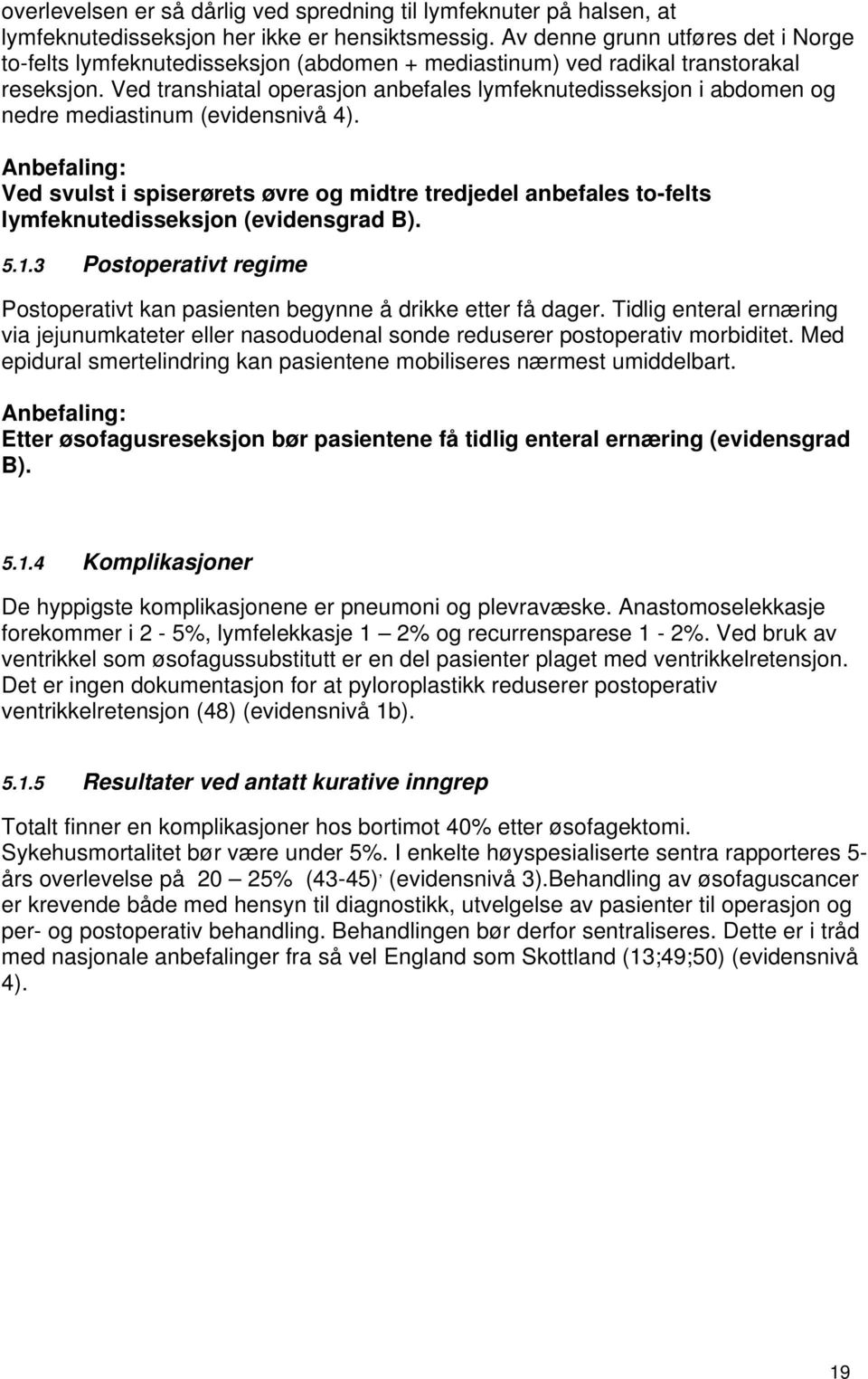 Ved transhiatal operasjon anbefales lymfeknutedisseksjon i abdomen og nedre mediastinum (evidensnivå 4).