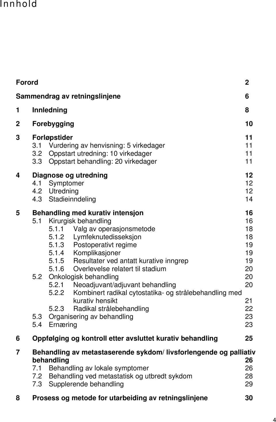 1.2 Lymfeknutedisseksjon 18 5.1.3 Postoperativt regime 19 5.1.4 Komplikasjoner 19 5.1.5 Resultater ved antatt kurative inngrep 19 5.1.6 Overlevelse relatert til stadium 20 5.