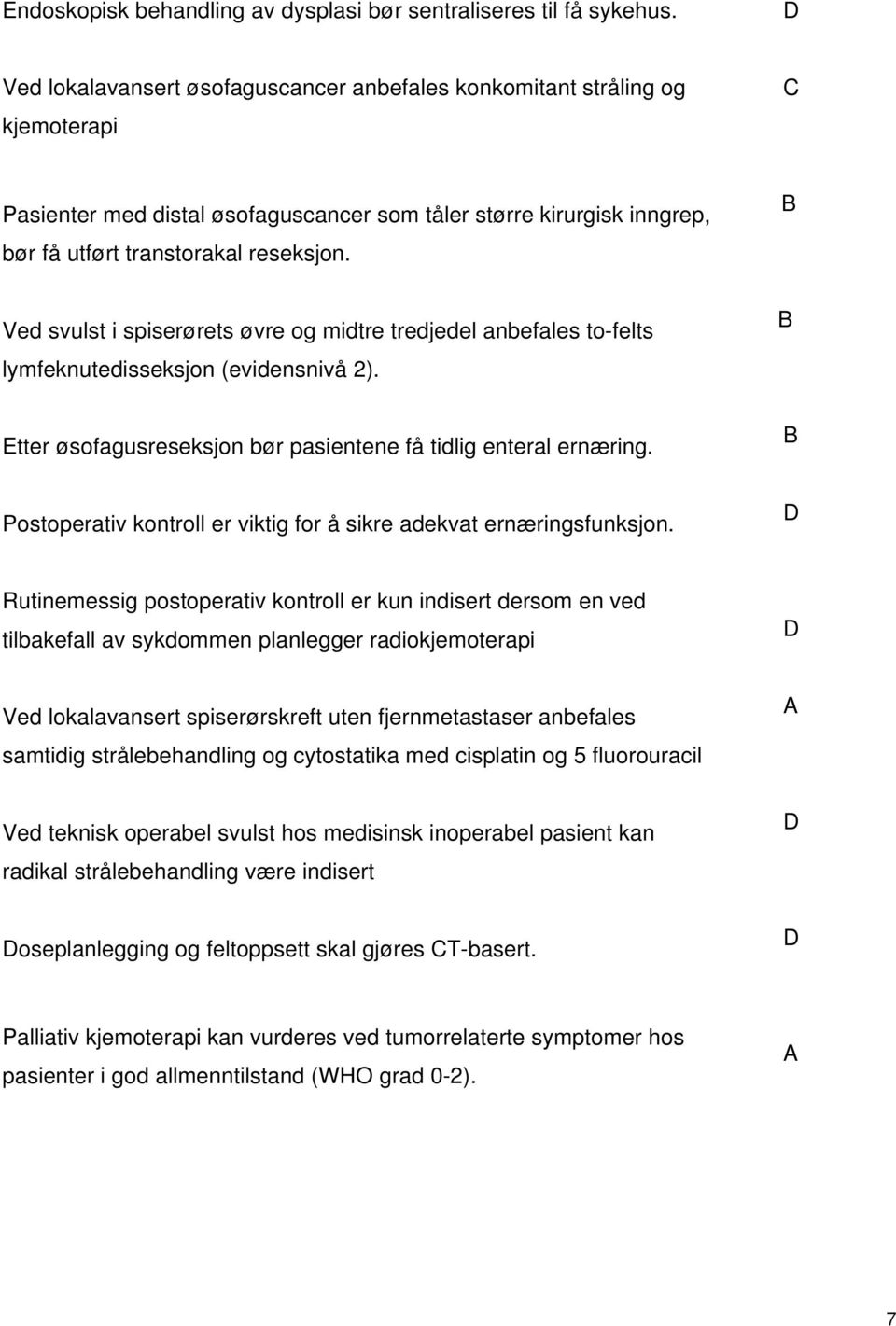 B Ved svulst i spiserørets øvre og midtre tredjedel anbefales to-felts lymfeknutedisseksjon (evidensnivå 2). B Etter øsofagusreseksjon bør pasientene få tidlig enteral ernæring.