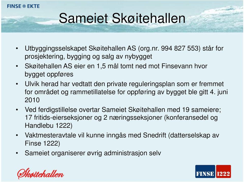 har vedtatt den private reguleringsplan som er fremmet for området og rammetillatelse for oppføring av bygget ble gitt 4.