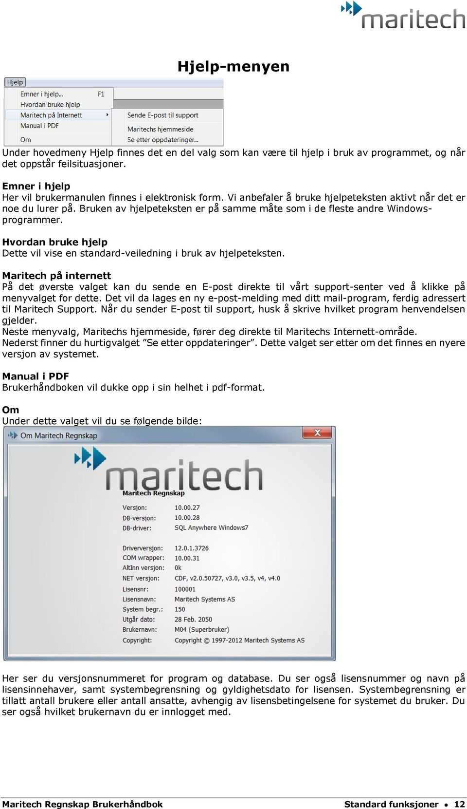 Bruken av hjelpeteksten er på samme måte som i de fleste andre Windowsprogrammer. Hvordan bruke hjelp Dette vil vise en standard-veiledning i bruk av hjelpeteksten.