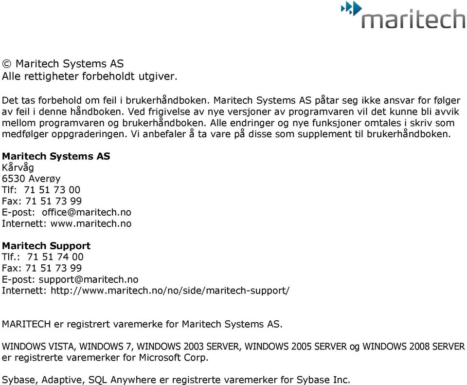 Vi anbefaler å ta vare på disse som supplement til brukerhåndboken. Maritech Systems AS Kårvåg 6530 Averøy Tlf: 71 51 73 00 Fax: 71 51 73 99 E-post: office@maritech.no Internett: www.maritech.no Maritech Support Tlf.