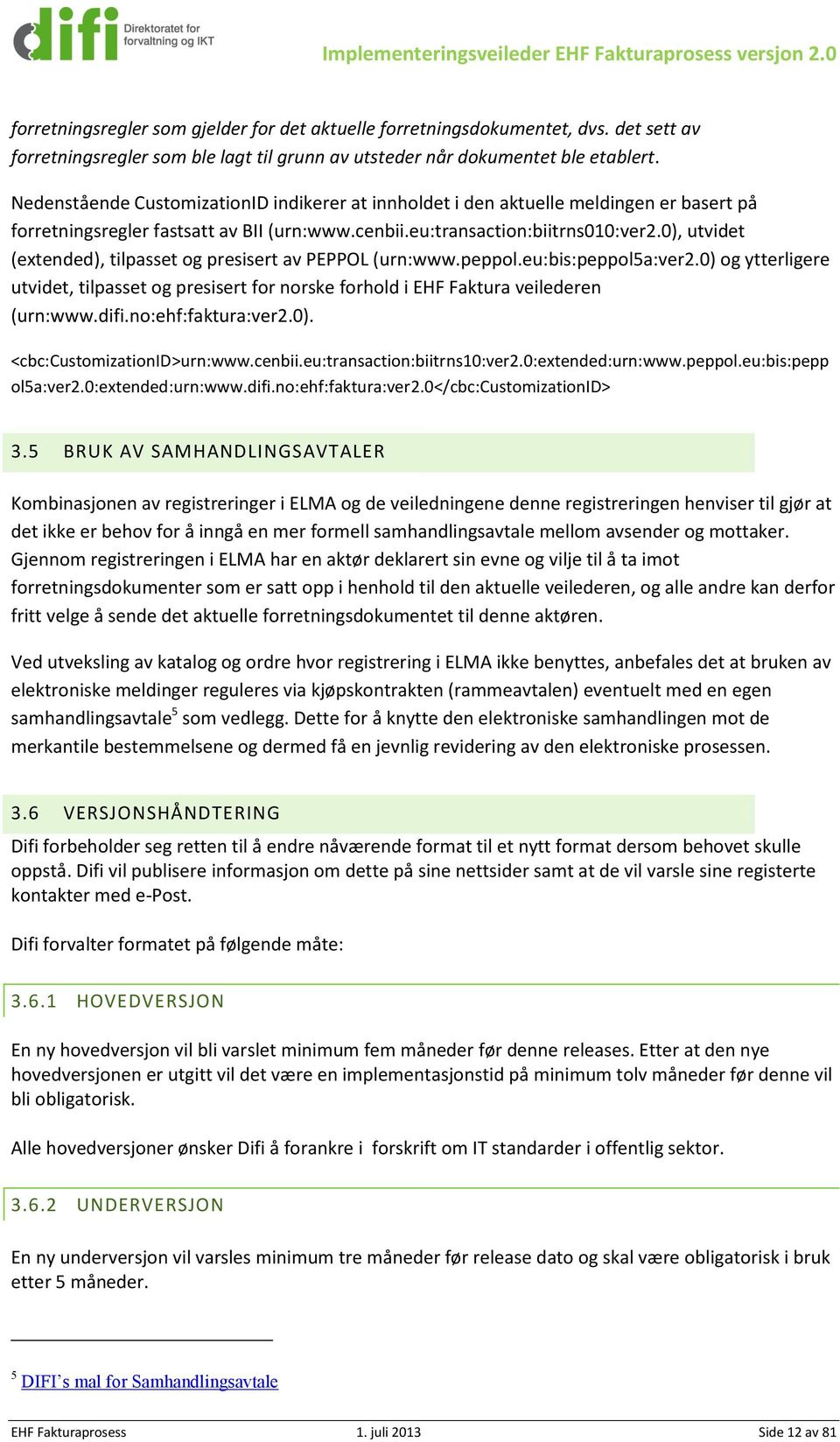 Nedenstående CustomizationID indikerer at innholdet i den aktuelle meldingen er basert på forretningsregler fastsatt av BII (urn:www.cenbii.eu:transaction:biitrns010:ver2.