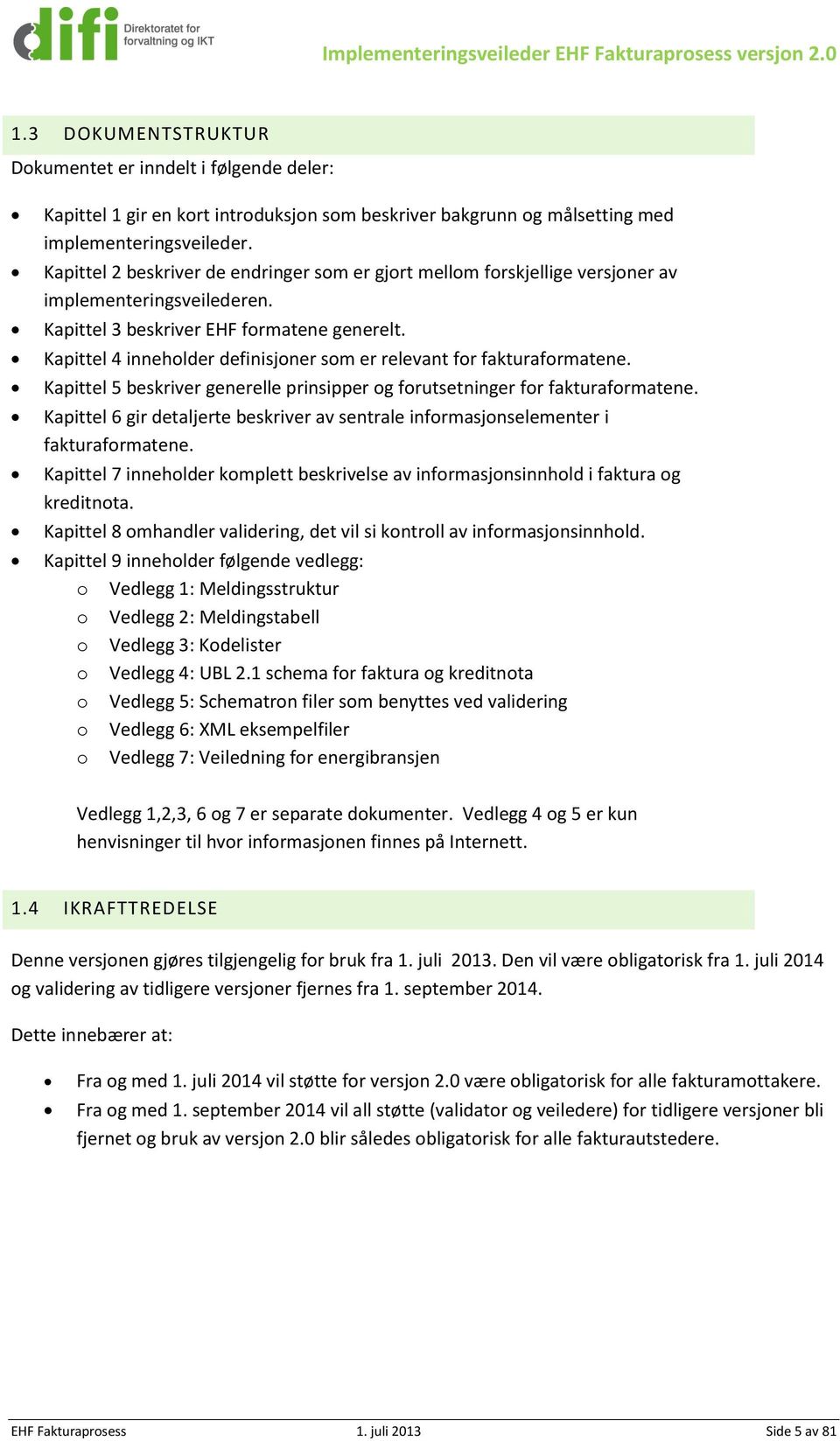 Kapittel 2 beskriver de endringer som er gjort mellom forskjellige versjoner av implementeringsveilederen. Kapittel 3 beskriver EH formatene generelt.