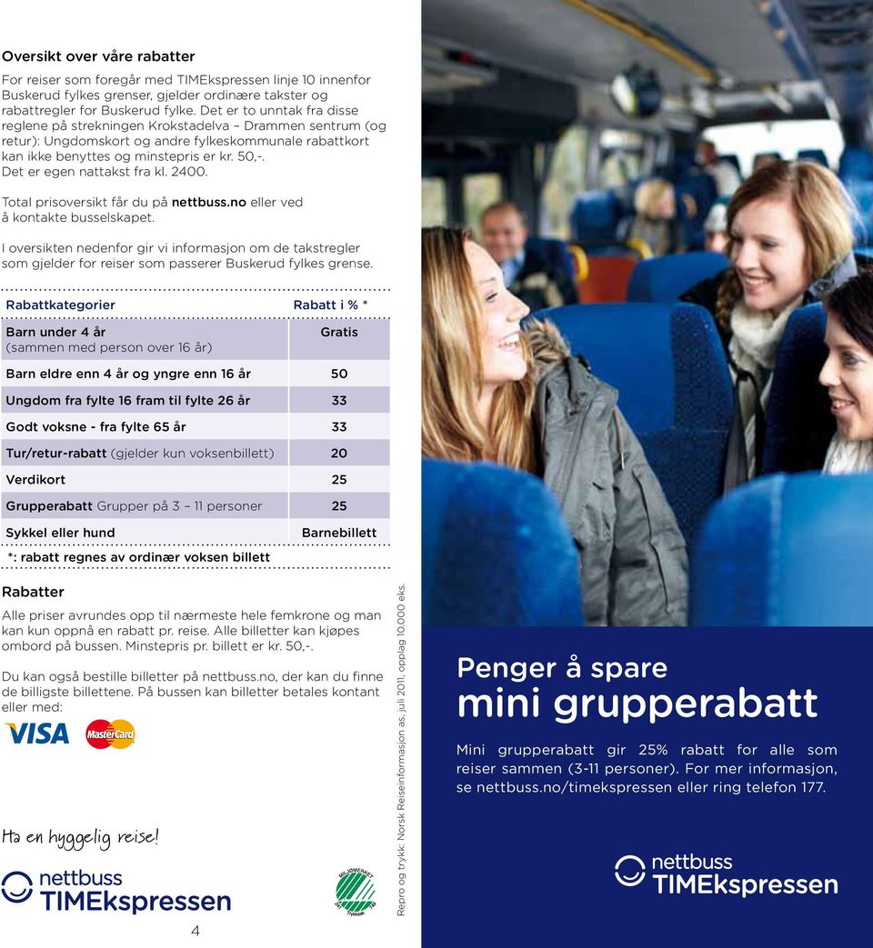 Det er egen nattakst fra kl. 2400. Total prisoversikt får du på nettbuss.no eller ved å kontakte busselskapet.