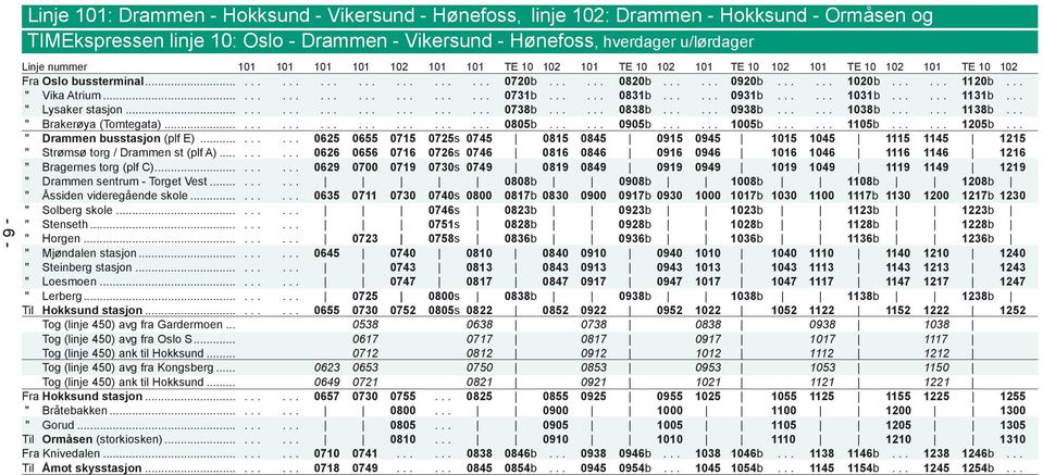 .. " Vika Atrium........................ 0731b...... 0831b...... 0931b...... 1031b...... 1131b... " Lysaker stasjon........................ 0738b...... 0838b...... 0938b...... 1038b...... 1138b.