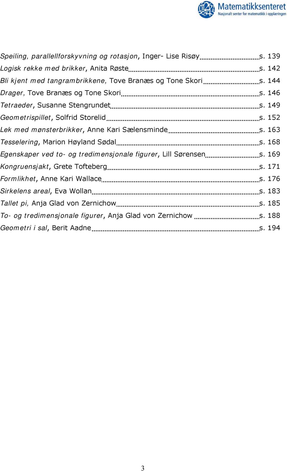 163 Tesselering, Marion Høyland Sødal s. 168 Egenskaper ved to- og tredimensjonale figurer, Lill Sørensen s. 169 Kongruensjakt, Grete Tofteberg s.