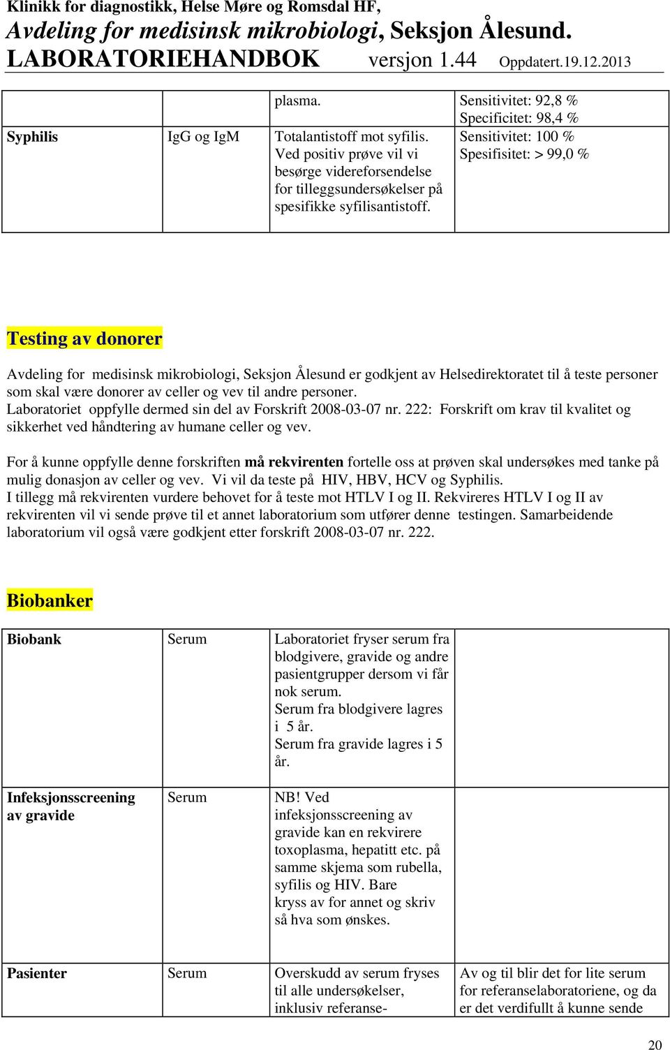 celler og vev til andre personer. Laboratoriet oppfylle dermed sin del av Forskrift 2008-03-07 nr. 222: Forskrift om krav til kvalitet og sikkerhet ved håndtering av humane celler og vev.