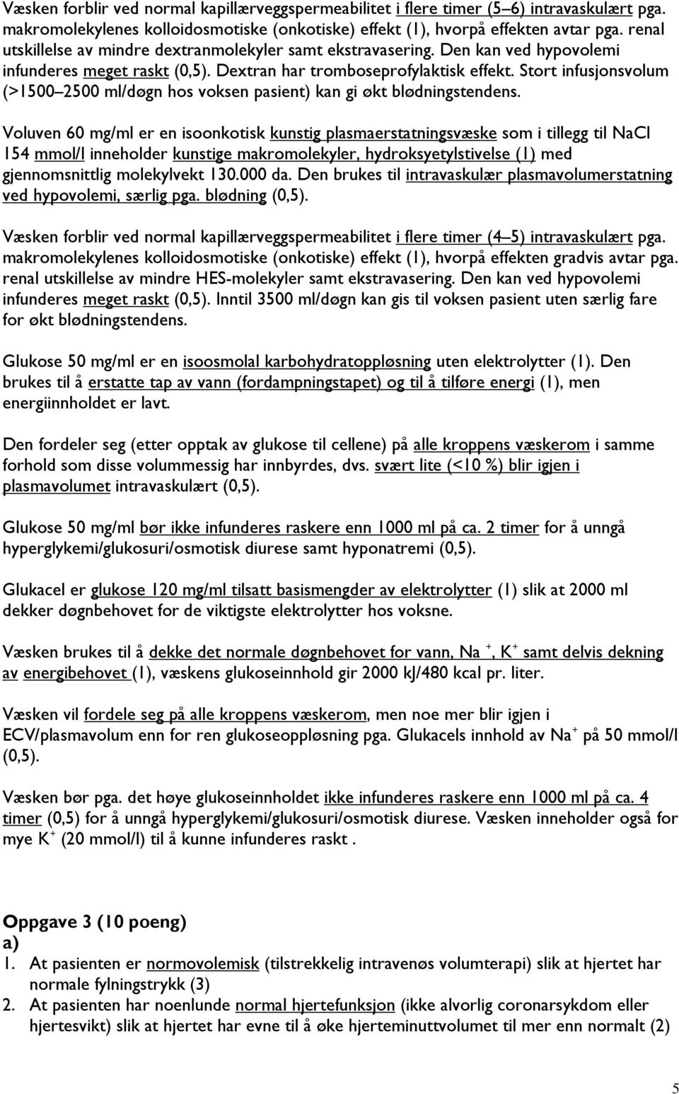 Stort infusjonsvolum (>1500 2500 ml/døgn hos voksen pasient) kan gi økt blødningstendens.