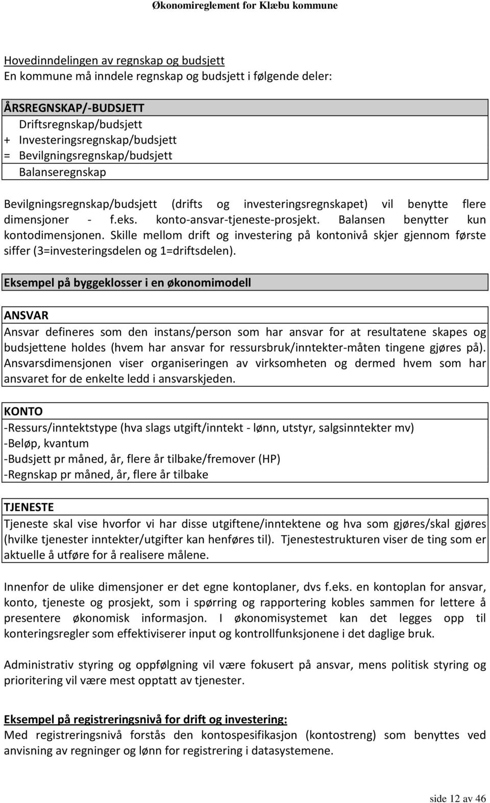 Balansen benytter kun kontodimensjonen. Skille mellom drift og investering på kontonivå skjer gjennom første siffer (3=investeringsdelen og 1=driftsdelen).