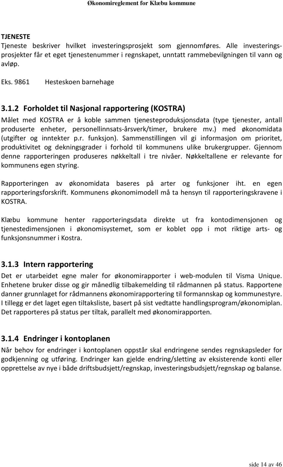 ) med økonomidata (utgifter og inntekter p.r. funksjon). Sammenstillingen vil gi informasjon om prioritet, produktivitet og dekningsgrader i forhold til kommunens ulike brukergrupper.