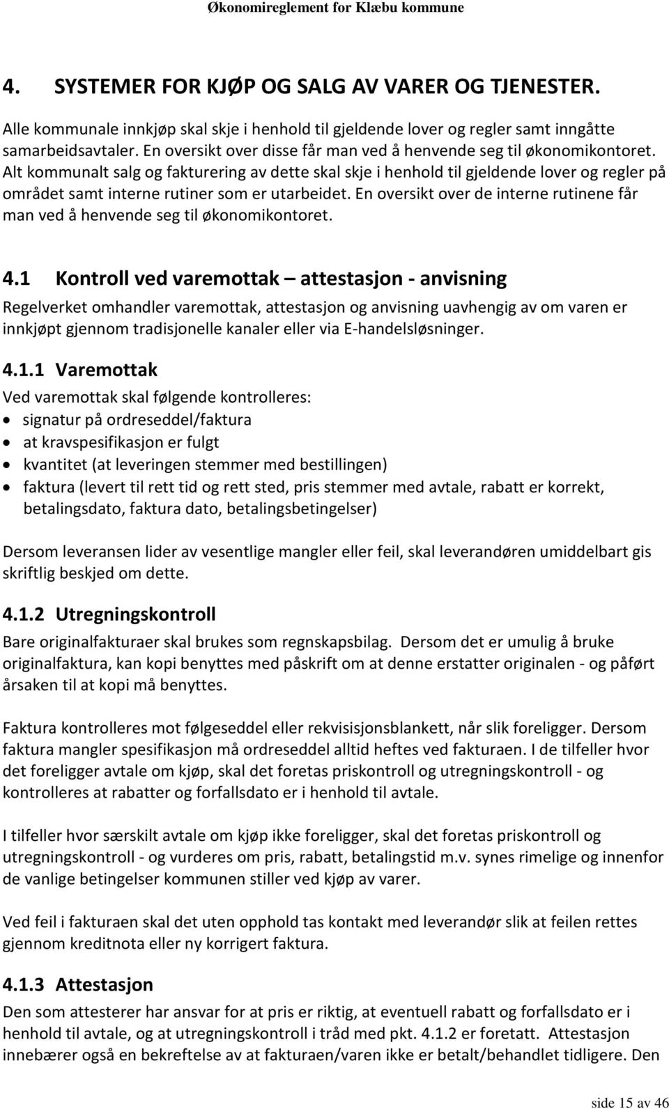 Alt kommunalt salg og fakturering av dette skal skje i henhold til gjeldende lover og regler på området samt interne rutiner som er utarbeidet.