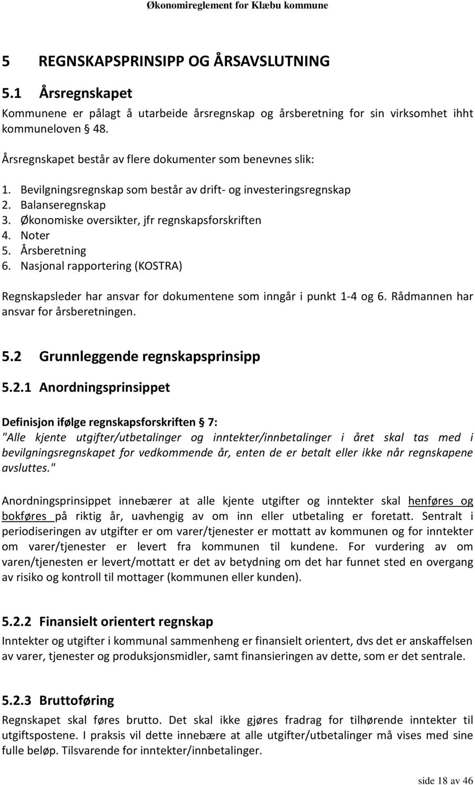 Noter 5. Årsberetning 6. Nasjonal rapportering (KOSTRA) Regnskapsleder har ansvar for dokumentene som inngår i punkt 1-4 og 6. Rådmannen har ansvar for årsberetningen. 5.2 Grunnleggende regnskapsprinsipp 5.