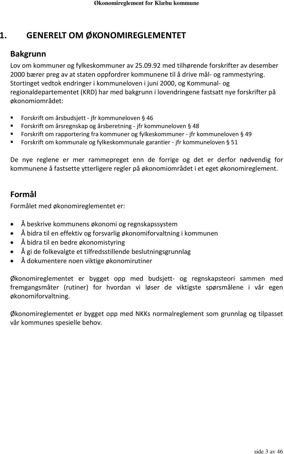 Stortinget vedtok endringer i kommuneloven i juni 2000, og Kommunal- og regionaldepartementet (KRD) har med bakgrunn i lovendringene fastsatt nye forskrifter på økonomiområdet: Forskrift om