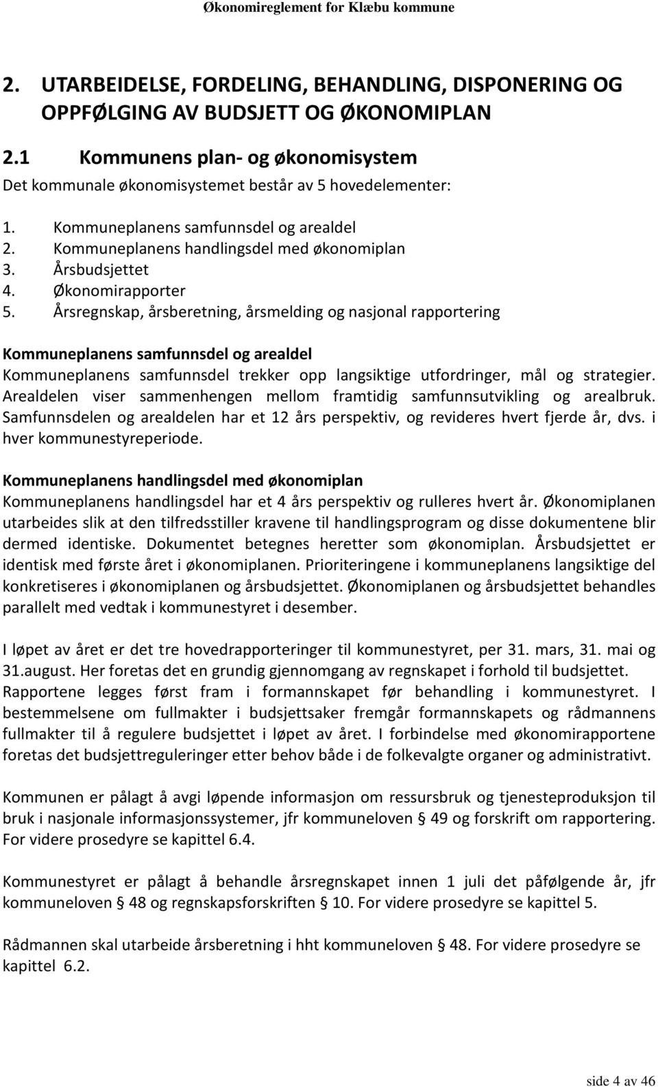 Årsregnskap, årsberetning, årsmelding og nasjonal rapportering Kommuneplanens samfunnsdel og arealdel Kommuneplanens samfunnsdel trekker opp langsiktige utfordringer, mål og strategier.