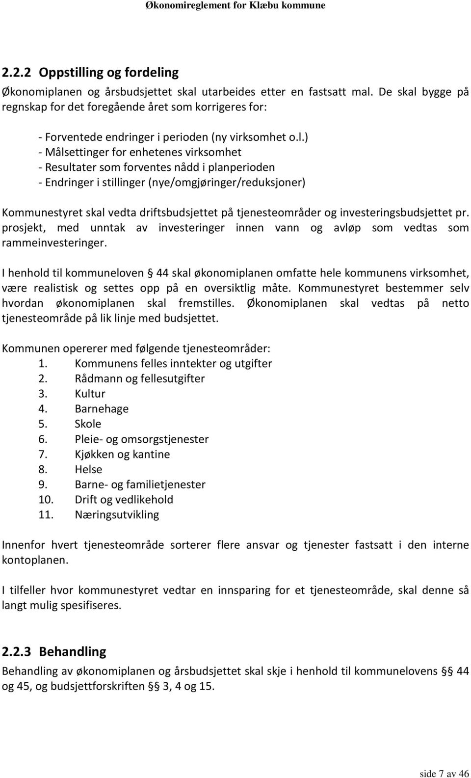 bygge på regnskap for det foregående året som korrigeres for: - Forventede endringer i perioden (ny virksomhet o.l.