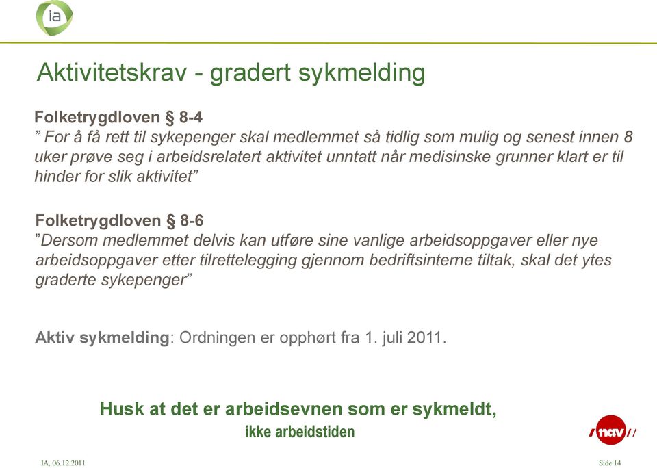 delvis kan utføre sine vanlige arbeidsoppgaver eller nye arbeidsoppgaver etter tilrettelegging gjennom bedriftsinterne tiltak, skal det ytes