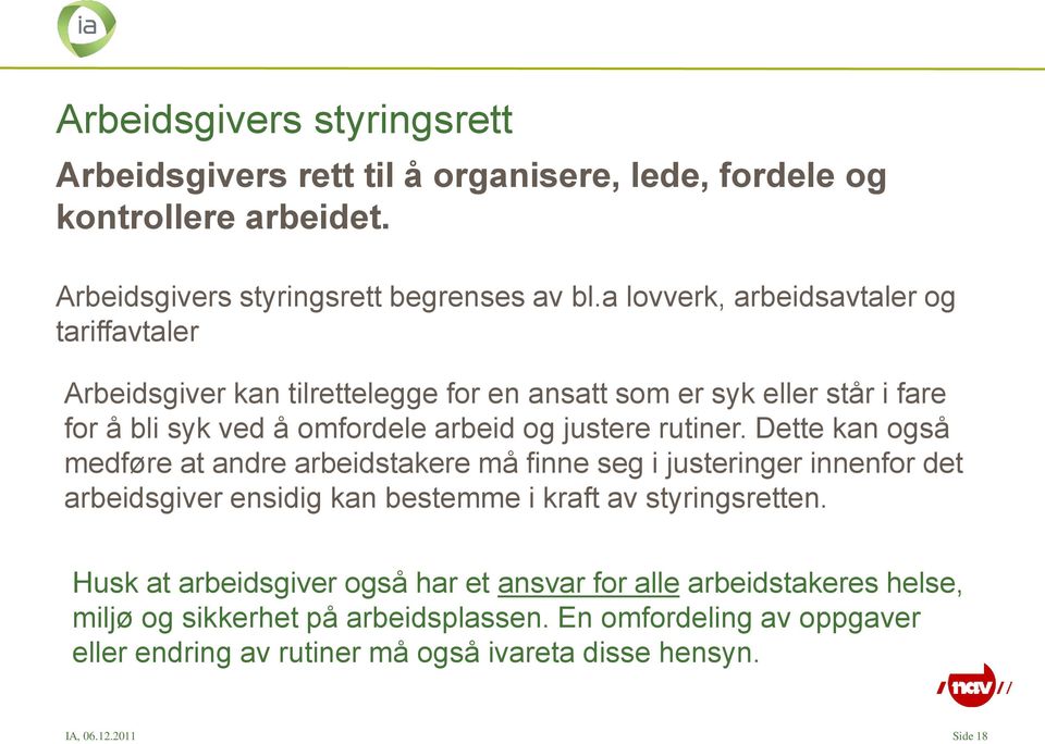 rutiner. Dette kan også medføre at andre arbeidstakere må finne seg i justeringer innenfor det arbeidsgiver ensidig kan bestemme i kraft av styringsretten.