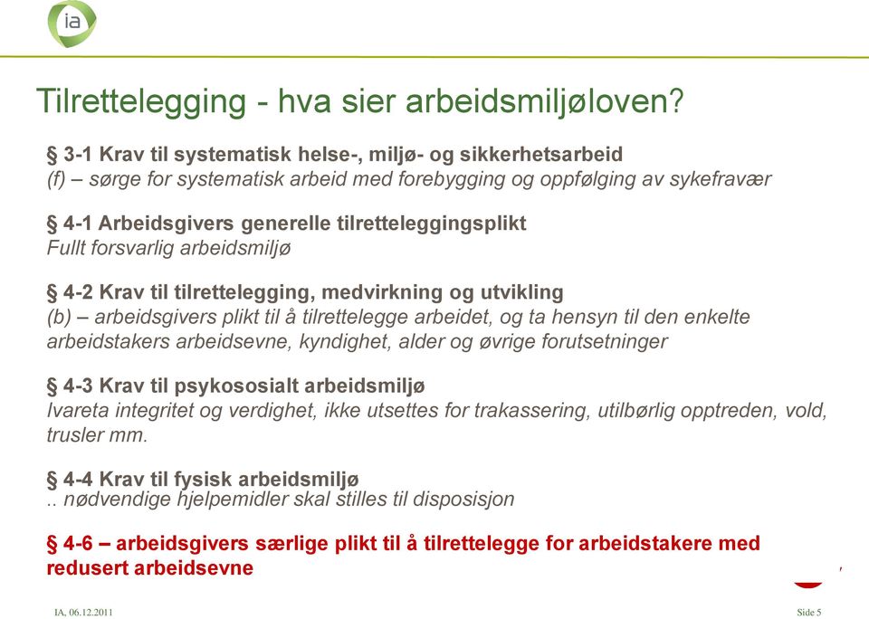 forsvarlig arbeidsmiljø 4-2 Krav til tilrettelegging, medvirkning og utvikling (b) arbeidsgivers plikt til å tilrettelegge arbeidet, og ta hensyn til den enkelte arbeidstakers arbeidsevne, kyndighet,