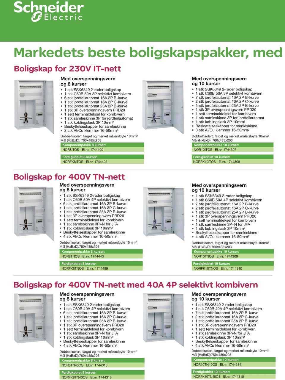 1744400 og 10 kurser 1 stk C60B 50A 3P selektivt kombivern 7 stk jordfeilautomat 16A 2P B-kurve 2 stk jordfeilautomat 16A 2P C-kurve 1 stk samleskinne 3P for jordfeilautomat 3 stk Al/Cu klemmer