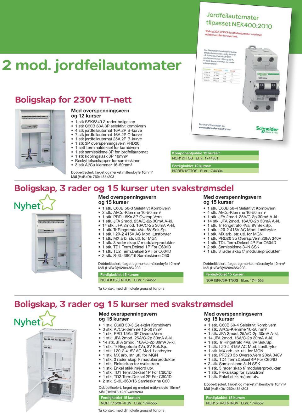 jordfeilautomat 3 stk Al/Cu klemmer 16-50mm 2 Mål (HxBxD): 760x485x203 1 stk. C60B 50-3 Selektivt Kombivern 3 stk. Al/Cu-Klemme 16-50 mm 2 1 stk. PRD 15Ka 3P Oversp.Vern 14 stk. JFA 2mod.