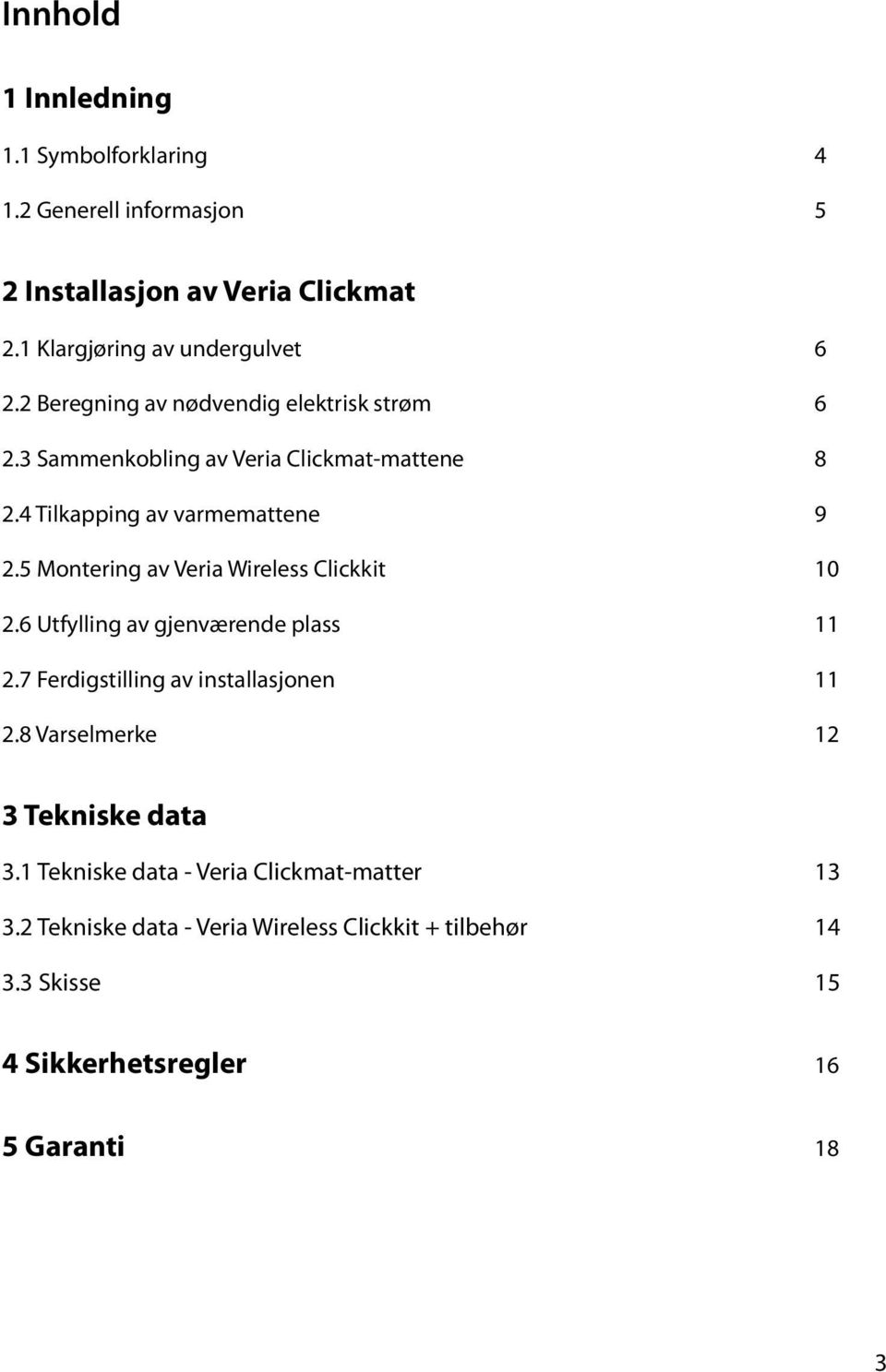 5 Montering av Veria ireless Clickkit 10 2.6 Utfylling av gjenværende plass 11 2.7 Ferdigstilling av installasjonen 11 2.