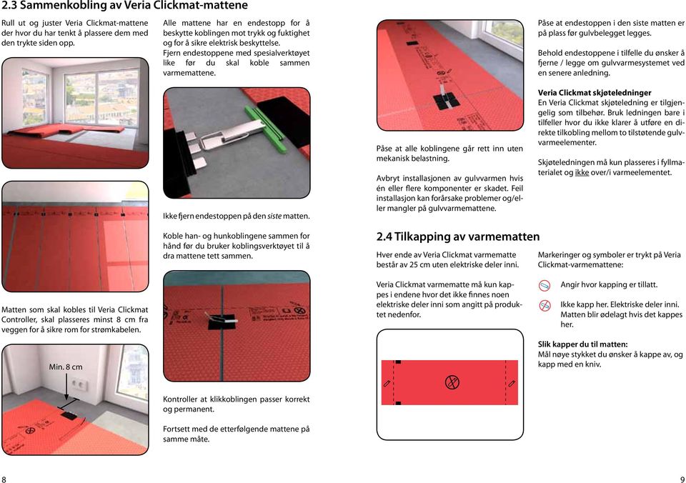 Påse at endestoppen i den siste matten er på plass før gulvbelegget legges. Behold endestoppene i tilfelle du ønsker å fjerne / legge om gulvvarmesystemet ved en senere anledning.