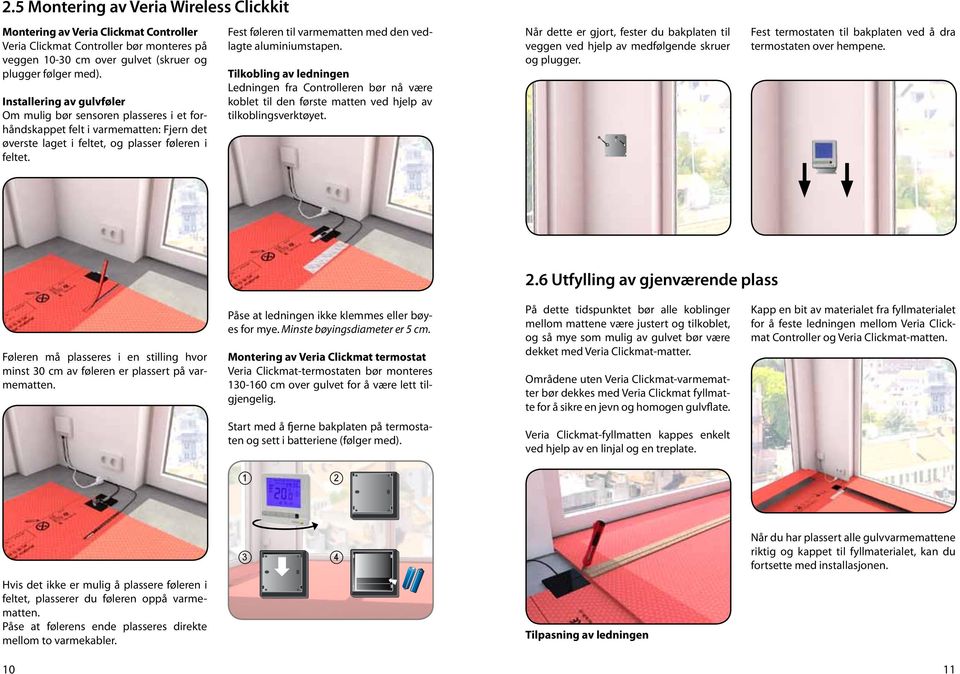 Fest føleren til varmematten med den vedlagte aluminiumstapen. Tilkobling av ledningen Ledningen fra Controlleren bør nå være koblet til den første matten ved hjelp av tilkoblingsverktøyet.