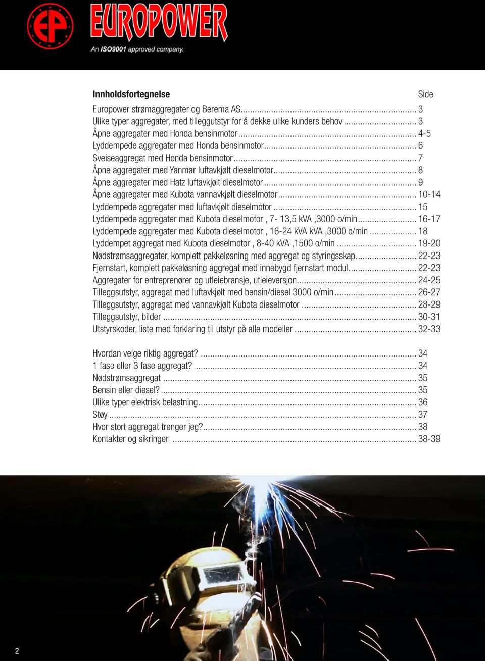 .. 8 Åpne aggregater med Hatz luftavkjølt dieselmotor... 9 Åpne aggregater med Kubota vannavkjølt dieselmotor... 10-14 Lyddempede aggregater med luftavkjølt dieselmotor.