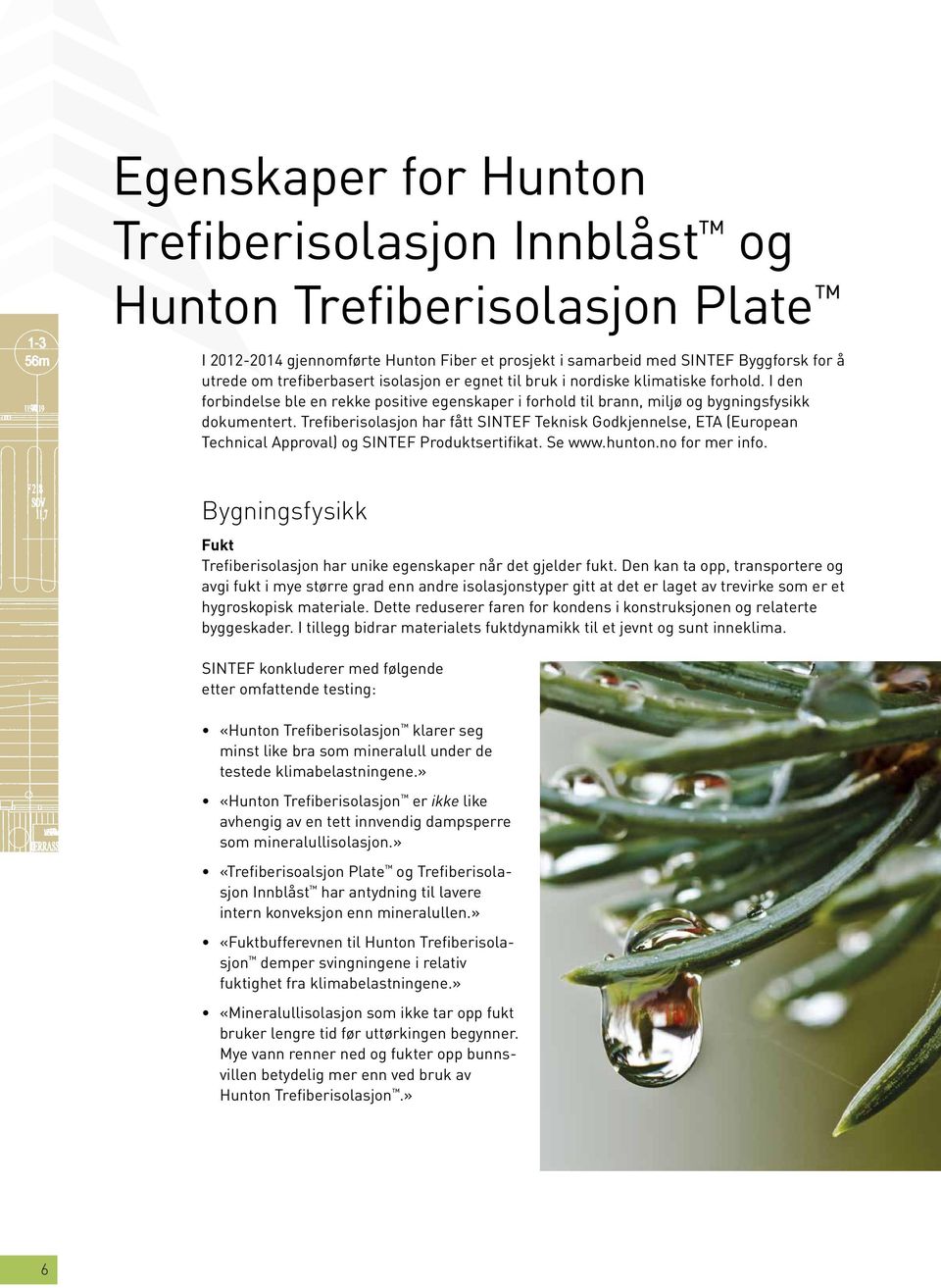 Trefiberisolasjon har fått Sintef Teknisk Godkjennelse, ETA (European Technical Approval) og Sintef Produktsertifikat. Se www.hunton.no for mer info.