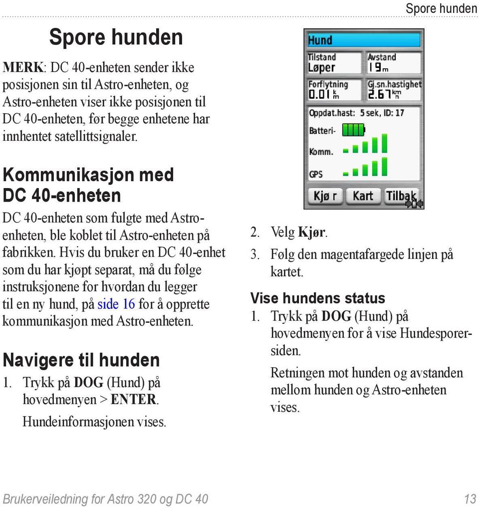 Hvis du bruker en DC 40-enhet som du har kjøpt separat, må du følge instruksjonene for hvordan du legger til en ny hund, på side 16 for å opprette kommunikasjon med Astro-enheten.