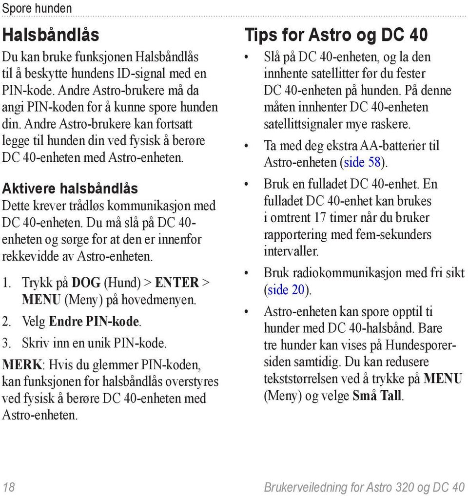 Du må slå på DC 40- enheten og sørge for at den er innenfor rekkevidde av Astro-enheten. 1. Trykk på DOG (Hund) > ENTER > MENU (Meny) på 2. Velg Endre PIN-kode. 3. Skriv inn en unik PIN-kode.