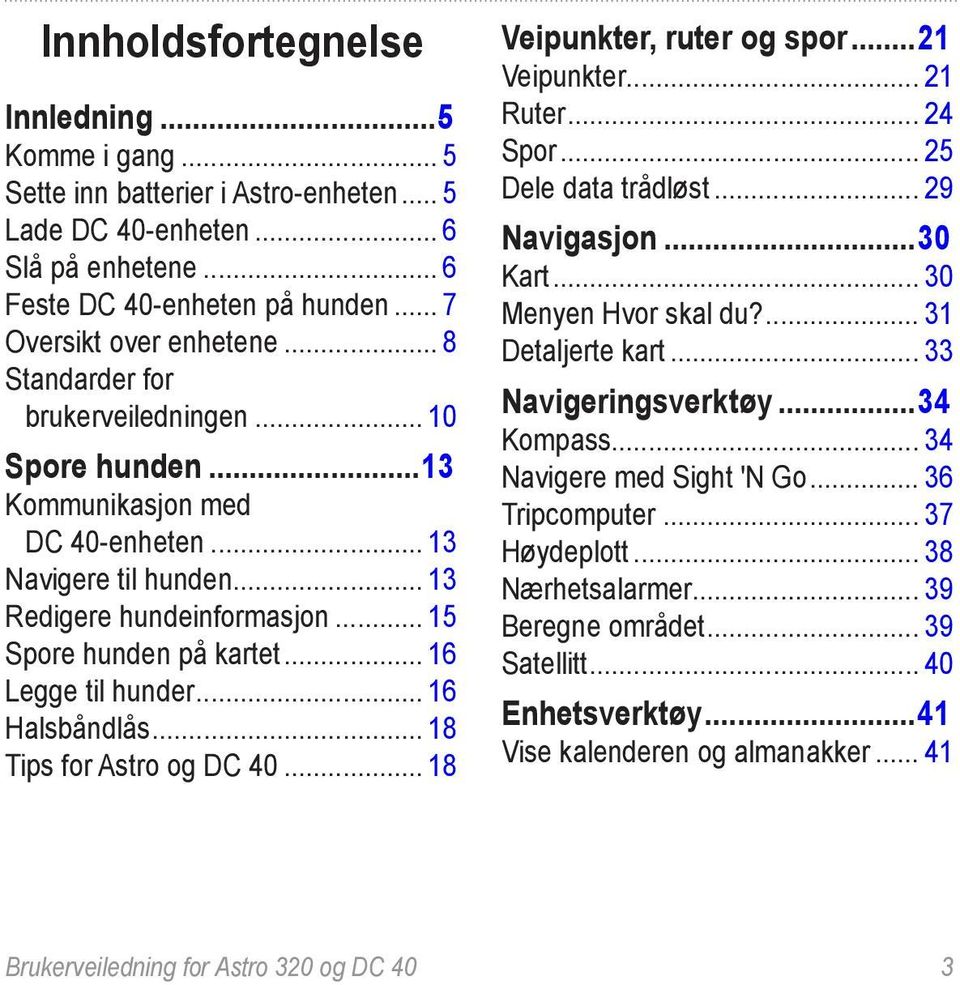 .. 16 Legge til hunder... 16 Halsbåndlås... 18 Tips for Astro og DC 40... 18 Veipunkter, ruter og spor...21 Veipunkter... 21 Ruter... 24 Spor... 25 Dele data trådløst... 29 Navigasjon...30 Kart.