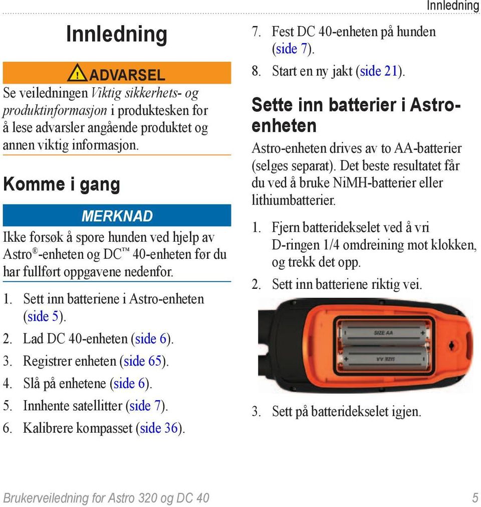 Lad DC 40-enheten (side 6). 3. Registrer enheten (side 65). 4. Slå på enhetene (side 6). 5. Innhente satellitter (side 7). 6. Kalibrere kompasset (side 36). 7. Fest DC 40-enheten på hunden (side 7).