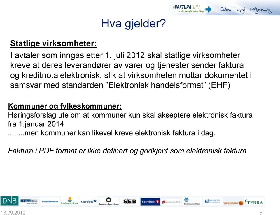 virksomheten mottar dokumentet i samsvar med standarden Elektronisk handelsformat (EHF) Kommuner og fylkeskommuner: Høringsforslag ute om