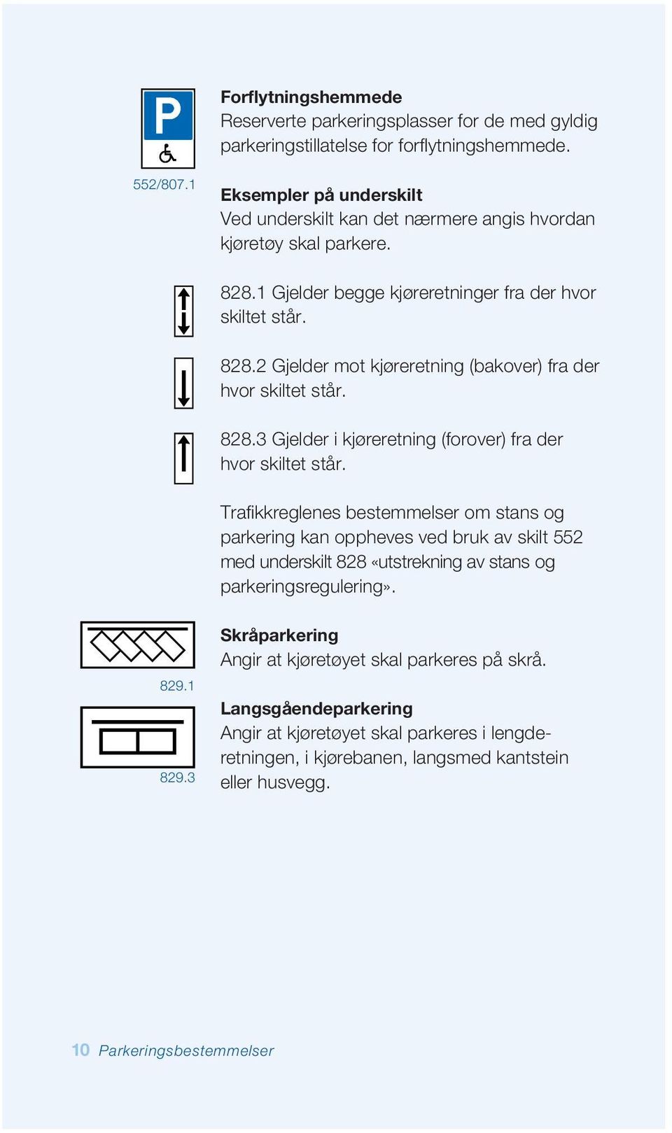 828.3 Gjelder i kjøreretning (forover) fra der hvor skiltet står.