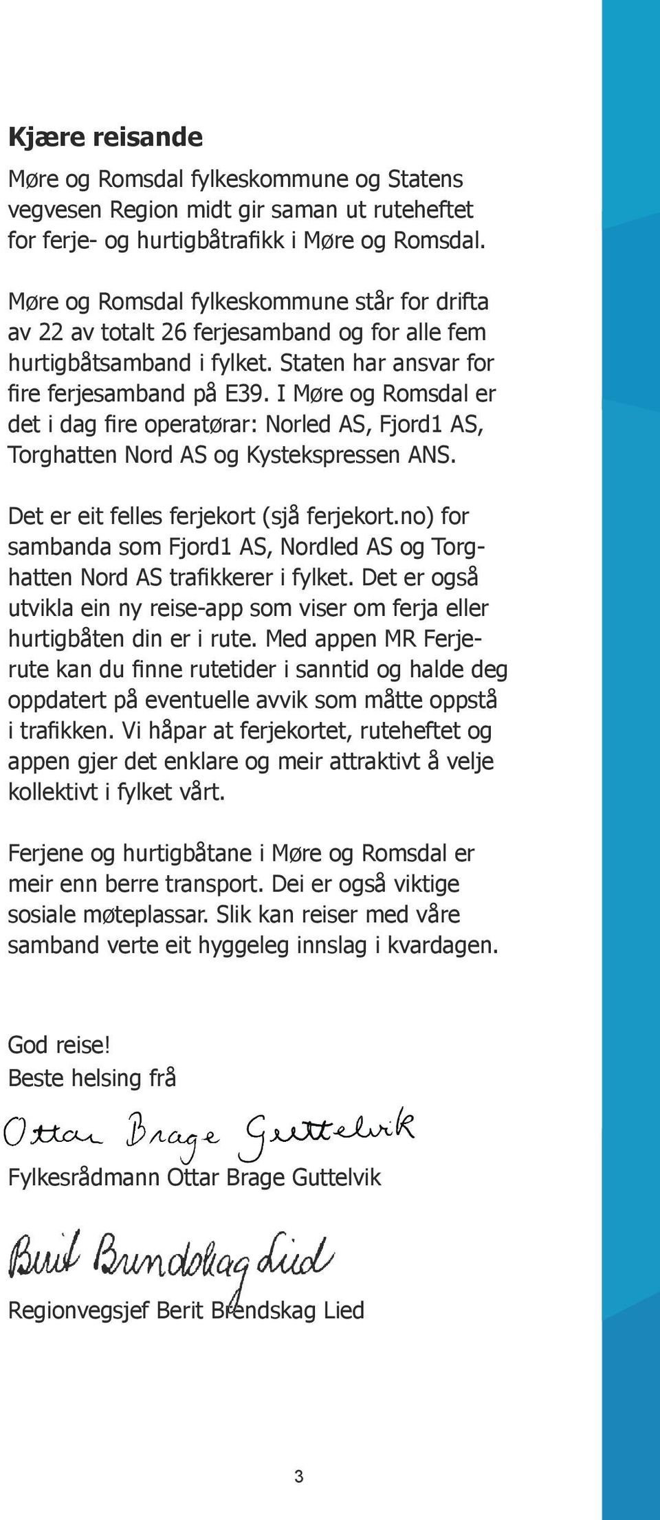 I Møre og Romsdal er det i dag fire operatørar: Norled AS, Fjord1 AS, Torghatten Nord AS og Kystekspressen ANS. Det er eit felles ferjekort (sjå ferjekort.