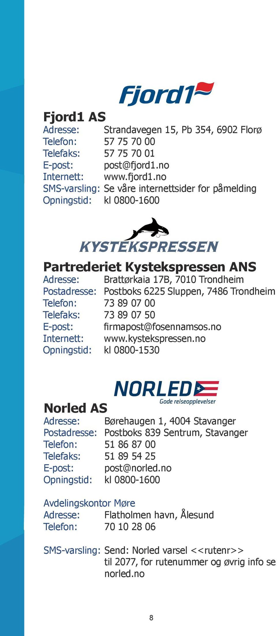 no SMS-varsling: Se våre internettsider for påmelding Opningstid: kl 0800-1600 Partrederiet Kystekspressen ANS Adresse: Brattørkaia 17B, 7010 Trondheim Postadresse: Postboks 6225 Sluppen, 7486