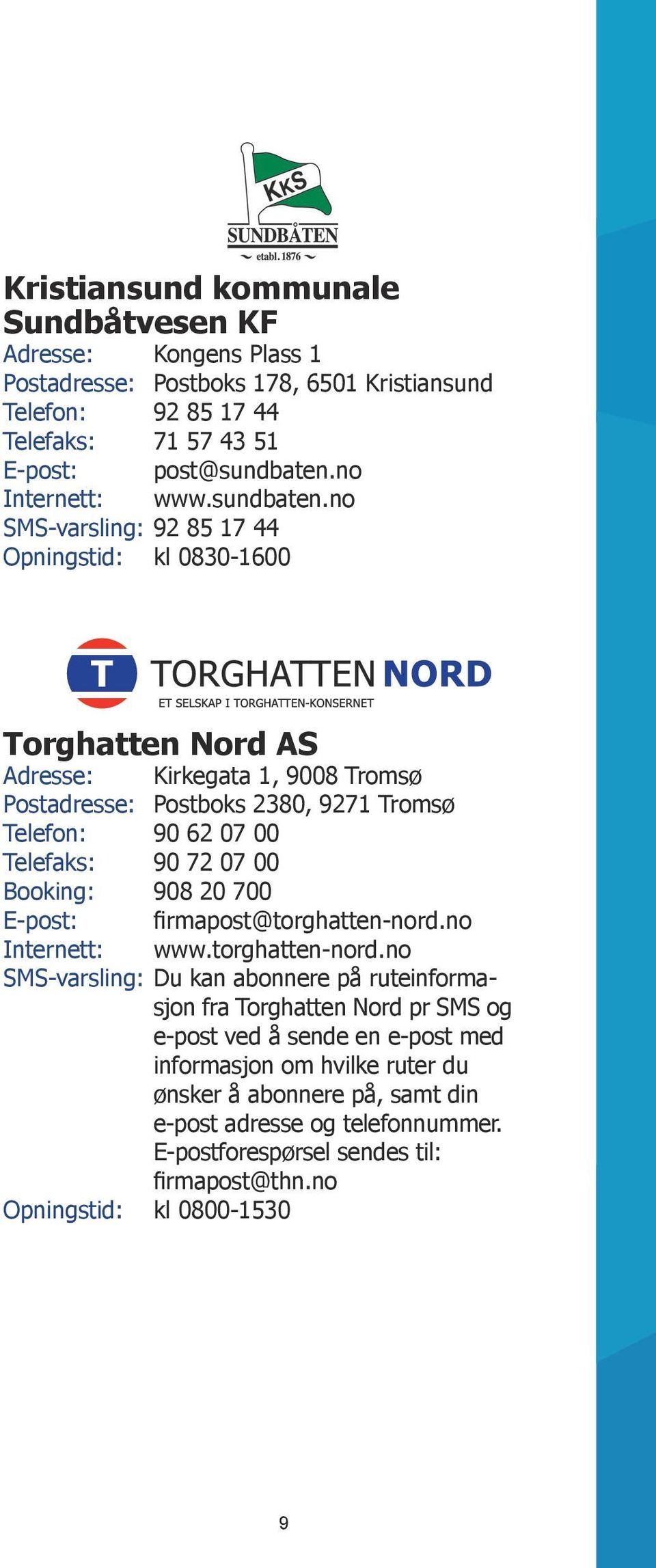 no SMS-varsling: 92 85 17 44 Opningstid: kl 0830-1600 Torghatten Nord AS Adresse: Kirkegata 1, 9008 Tromsø Postadresse: Postboks 2380, 9271 Tromsø Telefon: 90 62 07 00 Telefaks: 90 72 07 00