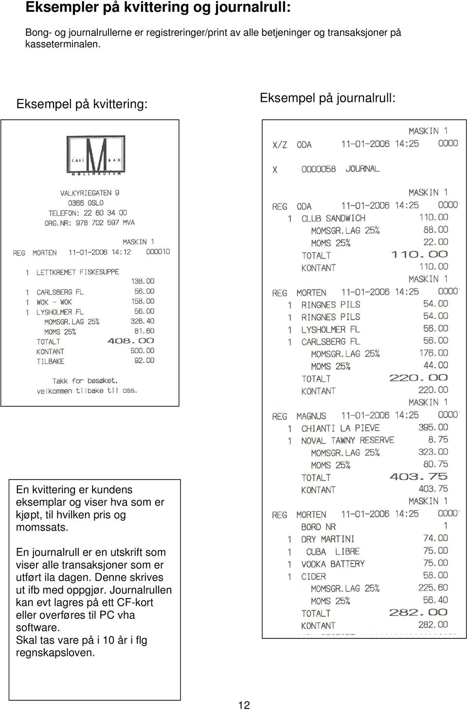 Eksempel på kvittering: Eksempel på journalrull: En kvittering er kundens eksemplar og viser hva som er kjøpt, til hvilken pris og