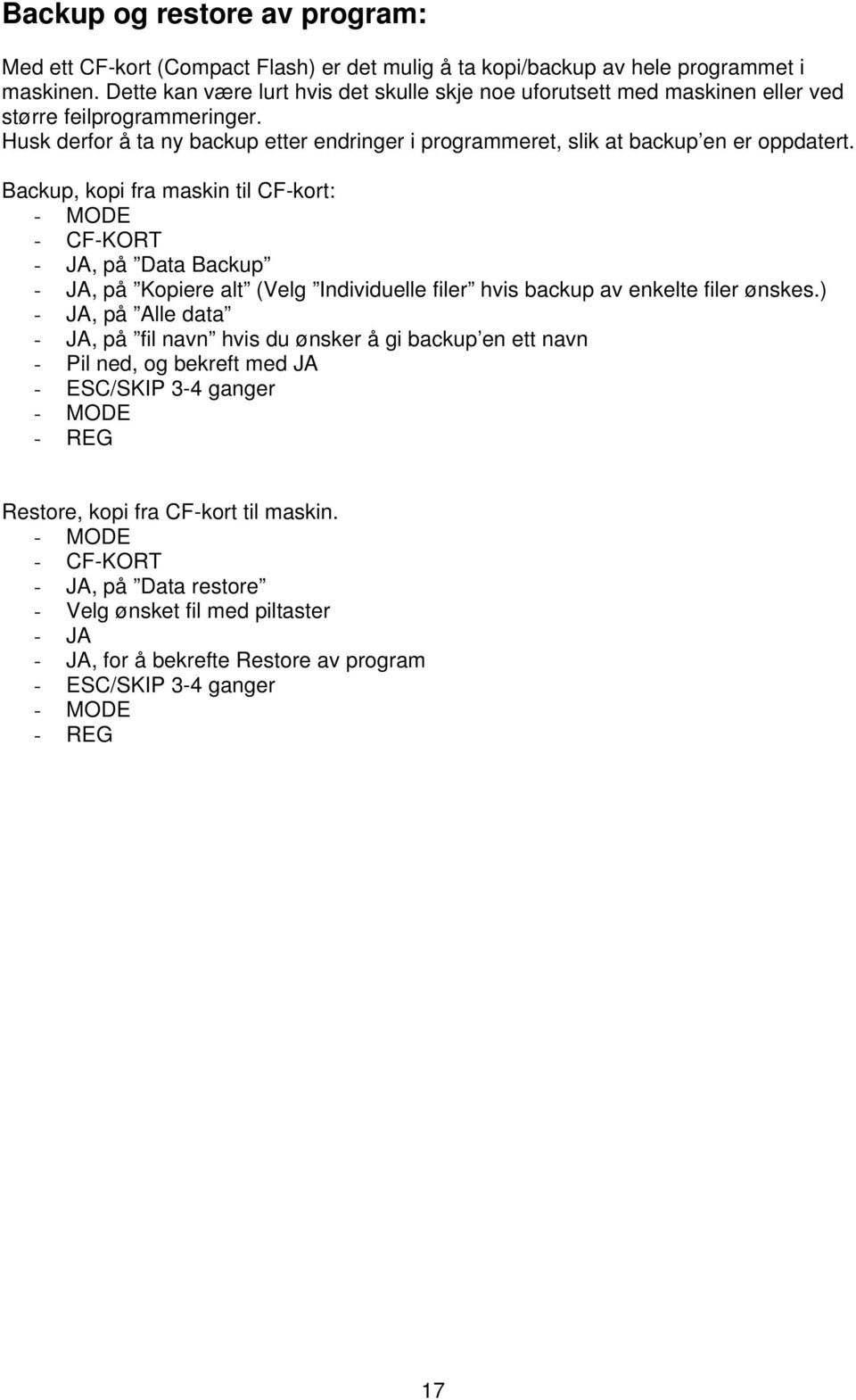 Husk derfor å ta ny backup etter endringer i programmeret, slik at backup en er oppdatert.