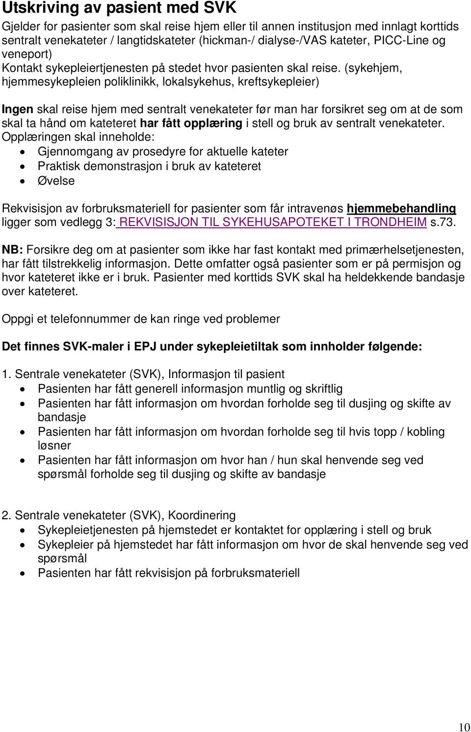 (sykehjem, hjemmesykepleien poliklinikk, lokalsykehus, kreftsykepleier) Ingen skal reise hjem med sentralt venekateter før man har forsikret seg om at de som skal ta hånd om kateteret har fått