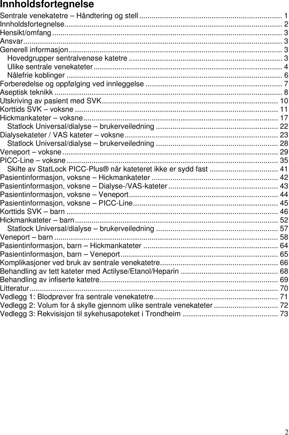 .. 11 Hickmankateter voksne... 17 Statlock Universal/dialyse brukerveiledning... 22 Dialysekateter / VAS kateter voksne... 23 Statlock Universal/dialyse brukerveiledning... 28 Veneport voksne.