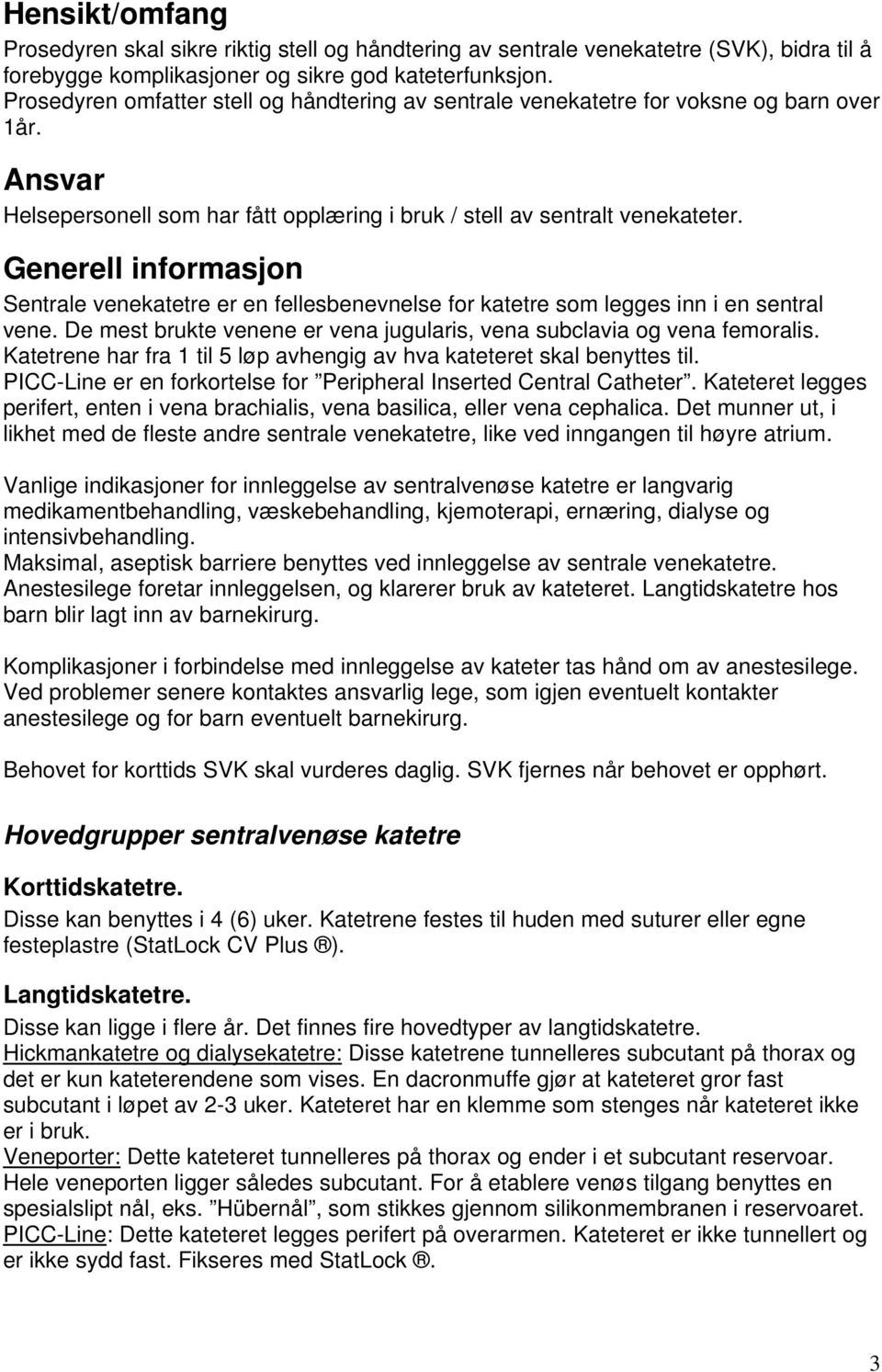 Generell informasjon Sentrale venekatetre er en fellesbenevnelse for katetre som legges inn i en sentral vene. De mest brukte venene er vena jugularis, vena subclavia og vena femoralis.