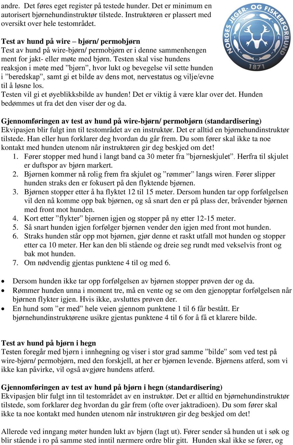 Testen skal vise hundens reaksjon i møte med bjørn, hvor lukt og bevegelse vil sette hunden i beredskap, samt gi et bilde av dens mot, nervestatus og vilje/evne til å løsne los.