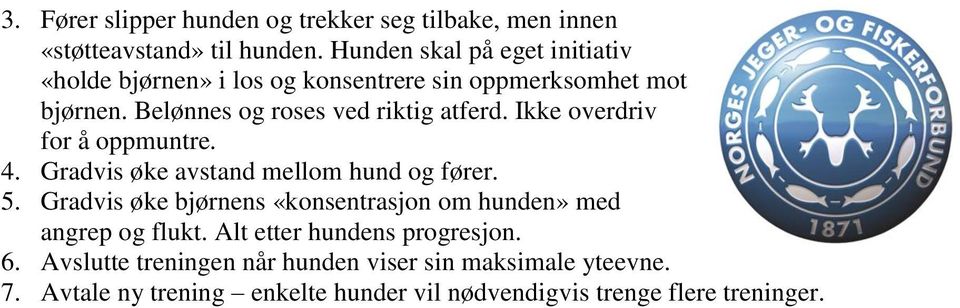 Ikke overdriv for å oppmuntre. 4. Gradvis øke avstand mellom hund og fører. 5.